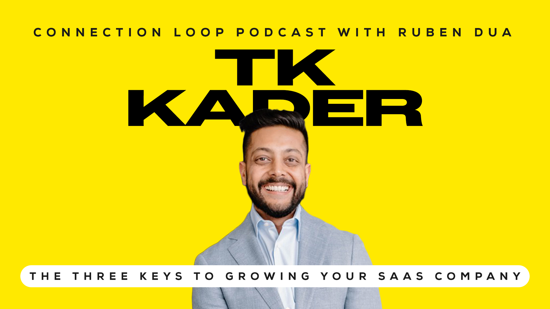 The Three Keys to Growing your SAAS Company with TK Kader