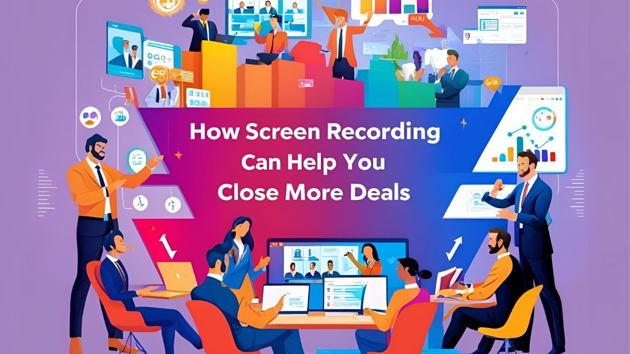 How Screen Recording Can Help You Close More Deals